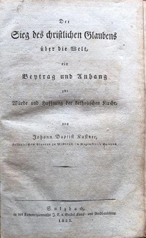 Bild des Verkufers fr Der Sieg des christlichen Glaubens ber die Welt, ein Beytrag und Anhang zur Wrde und Hoffnung der katholischen Kirche. zum Verkauf von Antiquariat Lohmann