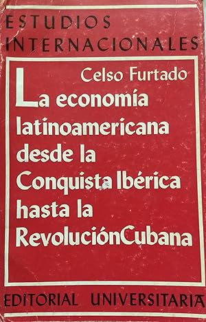 La economía latinoamericana desde la Conquista Ibérica hasta la Revolución Cubana