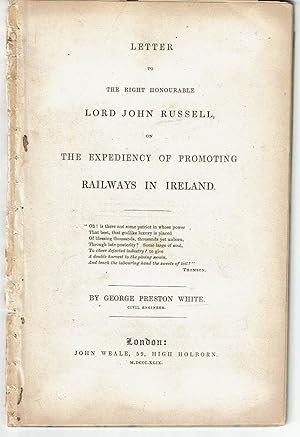 LETTER TO THE RIGHT HONOURABLE LORD JOHN RUSSELL, ON THE EXPEDIENCY OF PROMOTING RAILWAYS IN IREL...