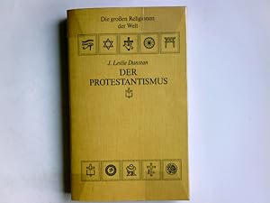 Image du vendeur pour Der Protestantismus. Die groen Religionen der Welt J. Leslie Dunstan, Professor fr Religionsgeschichte, Andower Newton Theological School ; aus dem englischen bertragen von Marianne Perl / mis en vente par Antiquariat Buchhandel Daniel Viertel