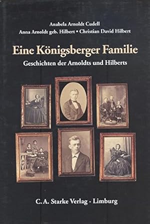 Eine Königsberger Familie : Geschichten der Arnoldts und Hilberts. Anabela Arnoldt Cudell ; Anna ...