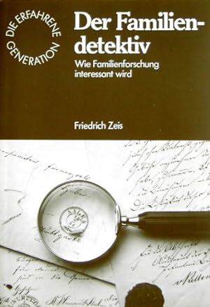 Der Familiendetektiv : wie Familienforschung interessant wird. Friedrich Zeis / Die erfahrene Gen...