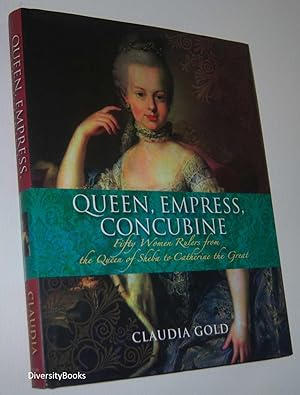 QUEEN, EMPRESS, CONCUBINE: Fifty Women Rulers from the Queen of Sheba to Catherine the Great