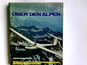 Imagen del vendedor de Segeln ber den Alpen : Erlebnis u. Technik d. Hochgebirgsfluges ; e. Rekordflieger berichtet. Jochen von Kalckreuth a la venta por Antiquariat Buchhandel Daniel Viertel