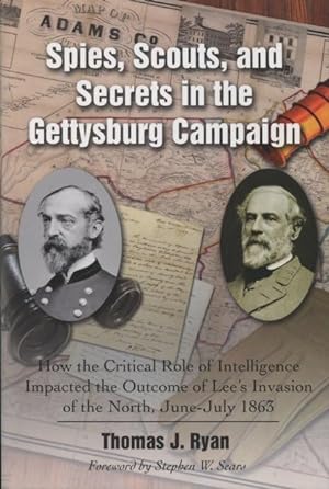 Spies, Scouts, and Secrets in the Gettysburg Campaign: How the Critical Role of Intelligence Impa...