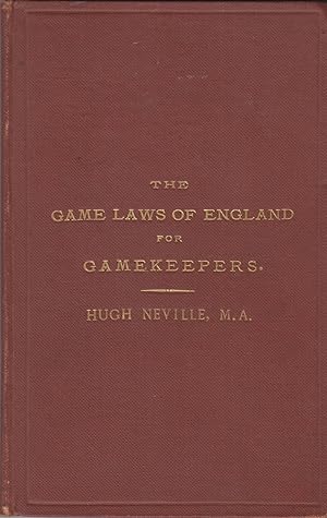 Seller image for THE GAME LAWS OF ENGLAND FOR GAMEKEEPERS. By Hugh Neville, M.A. for sale by Coch-y-Bonddu Books Ltd