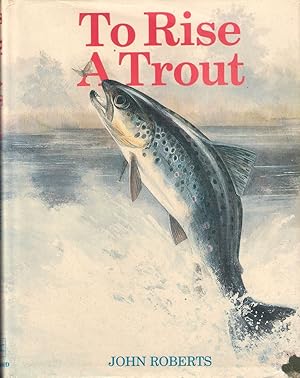 Immagine del venditore per TO RISE A TROUT: DRY-FLY FISHING FOR TROUT ON RIVERS AND STREAMS. By John Roberts. venduto da Coch-y-Bonddu Books Ltd