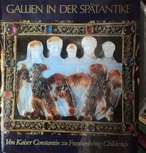 Gallien in der Spätantike. Von Kaiser Constantin zu Frankenkönig Childerich. Ausstellungskatalog.