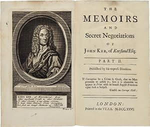 THE MEMOIRS OF JOHN KER, OF KERSLAND IN NORTH BRITAIN ESQ; CONTAINING HIS SECRET TRANSACTIONS AND...