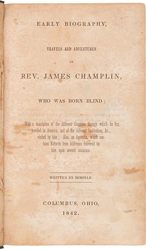 EARLY BIOGRAPHY, TRAVELS AND ADVENTURES OF REV. JAMES CHAMPLIN, WHO WAS BORN BLIND; WITH A DESCRI...