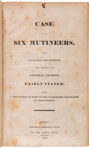 THE CASE OF THE SIX MUTINEERS, WHOSE CONVICTION AND SENTENCE WERE APPROVED OF BY GENERAL JACKSON,...
