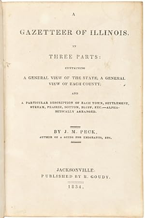 A GAZETTEER OF ILLINOIS IN THREE PARTS: CONTAINING A GENERAL VIEW OF THE STATE, A GENERAL VIEW OF...