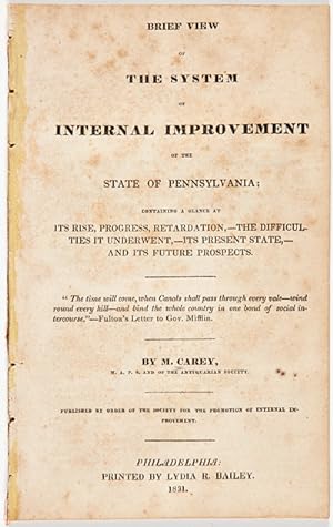BRIEF VIEW OF THE SYSTEM OF INTERNAL IMPROVEMENT OF THE STATE OF PENNSYLVANIA; CONTAINING A GLANC...