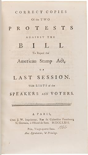 CORRECT COPIES OF THE TWO PROTESTS AGAINST THE BILL TO REPEAL THE AMERICAN STAMP ACT, OF LAST SES...