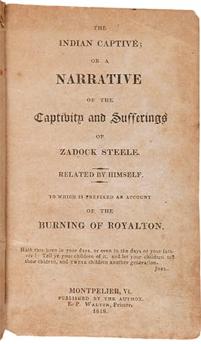 THE INDIAN CAPTIVE; OR A NARRATIVE OF THE CAPTIVITY AND SUFFERINGS OF ZADOCK STEELE. RELATED BY H...