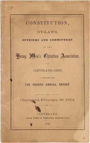 Seller image for CONSTITUTION, BY-LAWS, OFFICERS AND COMMITTEES OF THE YOUNG MEN'S CHRISTIAN ASSOCIATION OF CLEVELAND, OHIO, TOGETHER WITH THE FOURTH ANNUAL REPORT. ORGANIZED FEBRUARY 28, 1854 for sale by William Reese Company - Americana