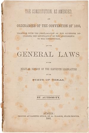 Seller image for THE CONSTITUTION, AS AMENDED, AND ORDINANCES OF THE CONVENTION OF 1866.AND THE GENERAL LAWS OF THE REGULAR SESSION OF THE ELEVENTH LEGISLATURE OF THE STATE OF TEXAS. for sale by William Reese Company - Americana