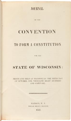 JOURNAL OF THE CONVENTION TO FORM A CONSTITUTION FOR THE STATE OF WISCONSIN: BEGUN AND HELD AT MA...
