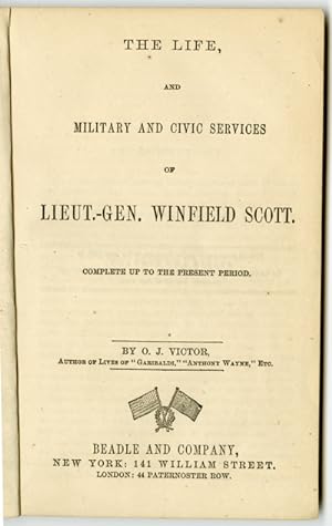 THE LIFE, AND MILITARY AND CIVIC SERVICES OF LIEUT.-GEN. WINFIELD SCOTT. COMPLETE UP TO THE PRESE...