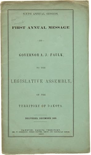 Seller image for SIXTH ANNUAL SESSION. FIRST ANNUAL MESSAGE OF GOVERNOR A.J. FAULK, TO THE LEGISLATIVE ASSEMBLY, OF THE TERRITORY OF DAKOTA for sale by William Reese Company - Americana
