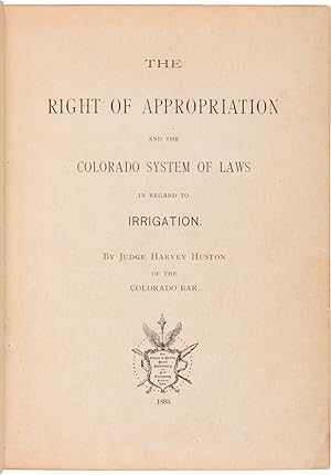 Seller image for THE RIGHT OF APPROPRIATION AND THE COLORADO SYSTEM OF LAWS IN REGARD TO IRRIGATION for sale by William Reese Company - Americana