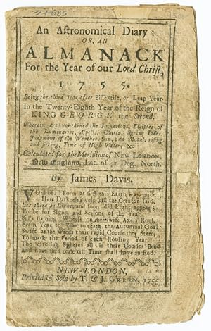 AN ASTRONOMICAL DIARY: OR, AN ALMANACK FOR THE YEAR OF OUR LORD CHRIST, 1755.CALCULATED FOR THE M...