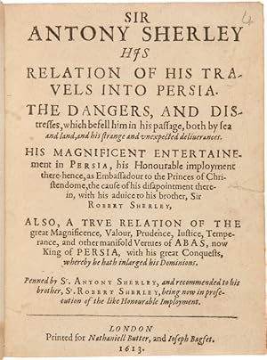 SIR ANTONY SHERLEY HIS RELATION OF HIS TRAVELS INTO PERSIA. THE DANGERS AND DISTRESSES, WHICH BEF...