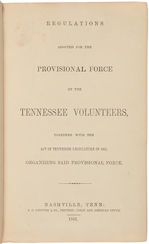 REGULATIONS ADOPTED FOR THE PROVISIONAL FORCE OF THE TENNESSEE VOLUNTEERS, TOGETHER WITH THE ACT ...