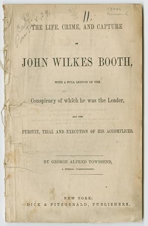 THE LIFE, CRIME, AND CAPTURE OF JOHN WILKES BOOTH, WITH A FULL SKETCH OF THE CONSPIRACY OF WHICH ...