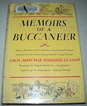 Image du vendeur pour Memoirs of a Buccaneer: Being a Wondrous and Unrepentant Account of the Prodigious Adventures and Amours of King Louis XIV's Loyal Servant Louis Adhemar Timothee Le Golif, Known for His Singular Wound as Borgnefesse, Captain of the Buccaneers mis en vente par Easy Chair Books