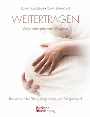 Seller image for Weitertragen - Wege nach prnataler Diagnose. Begleitbuch fr Eltern, Angehrige und Fachpersonal for sale by AHA-BUCH GmbH