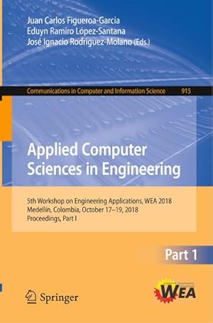 Seller image for Applied Computer Sciences in Engineering : 5th Workshop on Engineering Applications, WEA 2018, Medelln, Colombia, October 17-19, 2018, Proceedings, Part I for sale by AHA-BUCH GmbH
