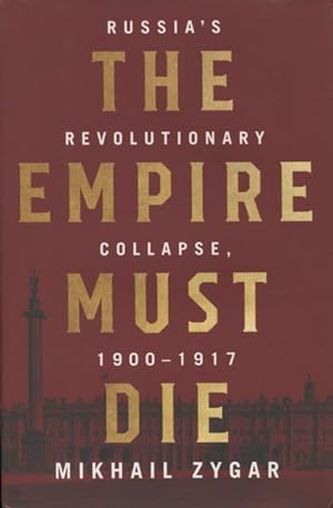 Seller image for The Empire Must Die: Russia's Revolutionary Collapse, 1900-1917 for sale by Kenneth A. Himber