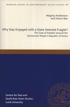 Seller image for Why Stay Engaged With a Sate Deemed Fragile? The Case of Sweden Toward the Democratic People's Republic of Korea (Working Papers in Contemporary Asian Studies, 40) for sale by Masalai Press