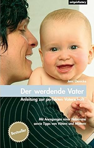 Bild des Verkufers fr Der werdende Vater : Anleitung zur perfekten Vaterschaft ; [mit Anregungen einer Hebamme sowie Tipps von Vtern und Mttern]. Jens Oenicke zum Verkauf von Antiquariat Buchhandel Daniel Viertel