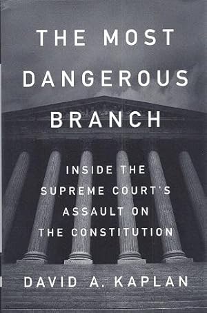 The Most Dangerous Branch: Inside The Supreme Court's Assault on the Constitution