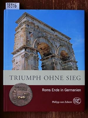 Triumph ohne Sieg. Roms Ende in Germanien. (Diese Publikation erscheint anlässlich der Internatio...