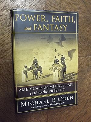 Power, Faith, and Fantasy: America in the Middle East, 1776 to the Present