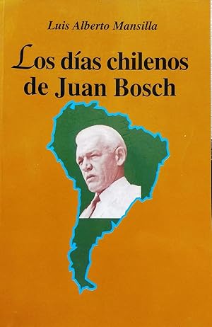 Los días chilenos de Juan Bosch. Prólogo de Volodia Teitelboim. Edicion al cuidado de Tomás Castr...