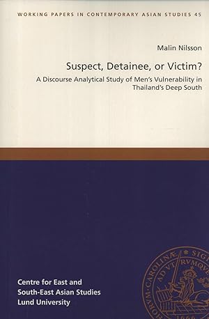 Seller image for Suspect, Detainee, or Victim? A Discourse Analytical Study of Men's Vulnerability in Thailand's dDeep South (Working Papers in Contemporary Asian Studies, 45) for sale by Masalai Press