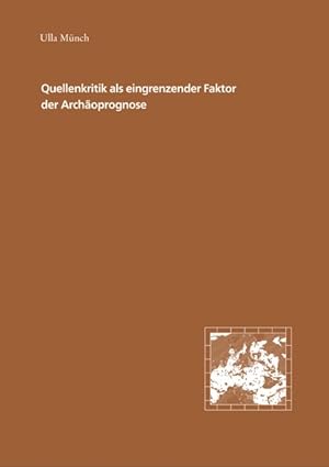 Quellenkritik als eingrenzender Faktor der Archäoprognose: Die Entwicklung und Bewertung von Prog...