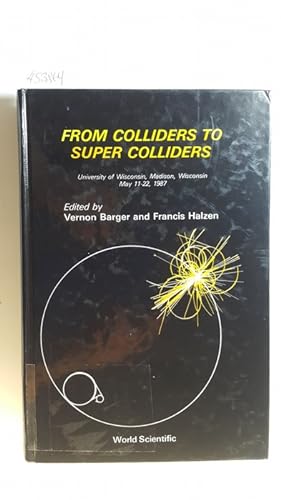 Seller image for From colliders to super colliders : Univ. of Wisconsin, Madison, Wisconsin, May 11 - 22, 1987 for sale by Gebrauchtbcherlogistik  H.J. Lauterbach