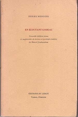 En écoutant Godeau. Nouvelle édition revue et augmentée de lettres et portraits inédits de Marcel...