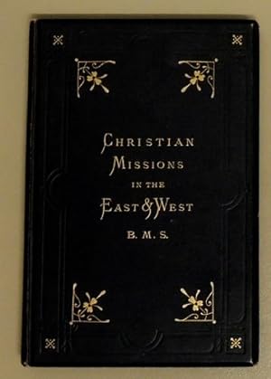 Christian Missions in the East and West, in Connection with the Baptist Missionary Society. 1792 ...