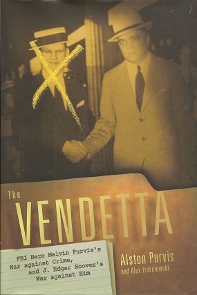 The Vendetta: FBI Hero Melvin Purvis's War Against Crime, and J. Edgar Hoover's War Against Him