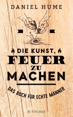 Bild des Verkufers fr Die Kunst, Feuer zu machen : Das Buch fr echte Mnner zum Verkauf von AHA-BUCH GmbH