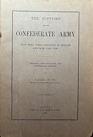 Seller image for The Supplies for the Confederate Army. How They Were Obtained in Europe and How Paid For. Personal Reminiscences and Unpublished History. for sale by Nat DesMarais Rare Books, ABAA