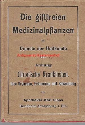 Die giftfreien Medizinalpflanzen im Dienste der Heilkunde,Nebst Anhang: Chronische Krankheiten. I...