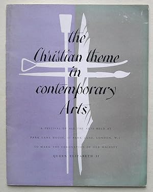 Seller image for The Christian Theme in contemporary arts. A Festival of all The Arts held at Park Lane House, 45 Park Lane, London W.1. To mark the Coronation of Her Majesty Queen Elizabeth II. for sale by Roe and Moore