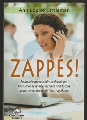 Imagen del vendedor de Zapps ! : Pourquoi votre cellulaire ne devrait pas vous servir de rveille-matin et 1268 faons de contrer les risques de l'lectropollution a la venta por Livres Norrois